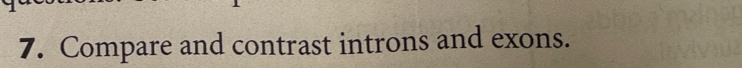 Compare and contrast introns and exons.