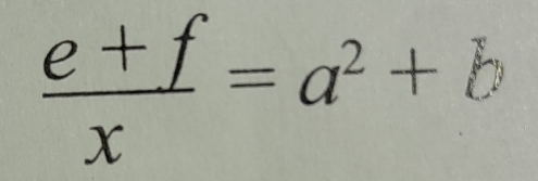  (e+f)/x =a^2+b