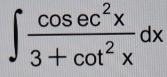 ∈t  cos ec^2x/3+cot^2x dx