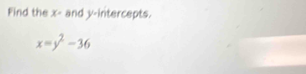 Find the X= and y-intercepts.
x=y^2-36