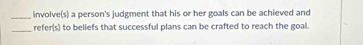 involve(s) a person's judgment that his or her goals can be achieved and 
_refer(s) to beliefs that successful plans can be crafted to reach the goal.