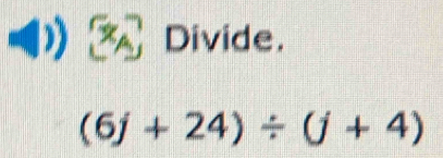 Divide.
(6j+24)/ (j+4)