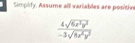 Simplify, Assume all variables are positive
 4sqrt(6x^3y^3)/-3sqrt(8x^6y^2) 