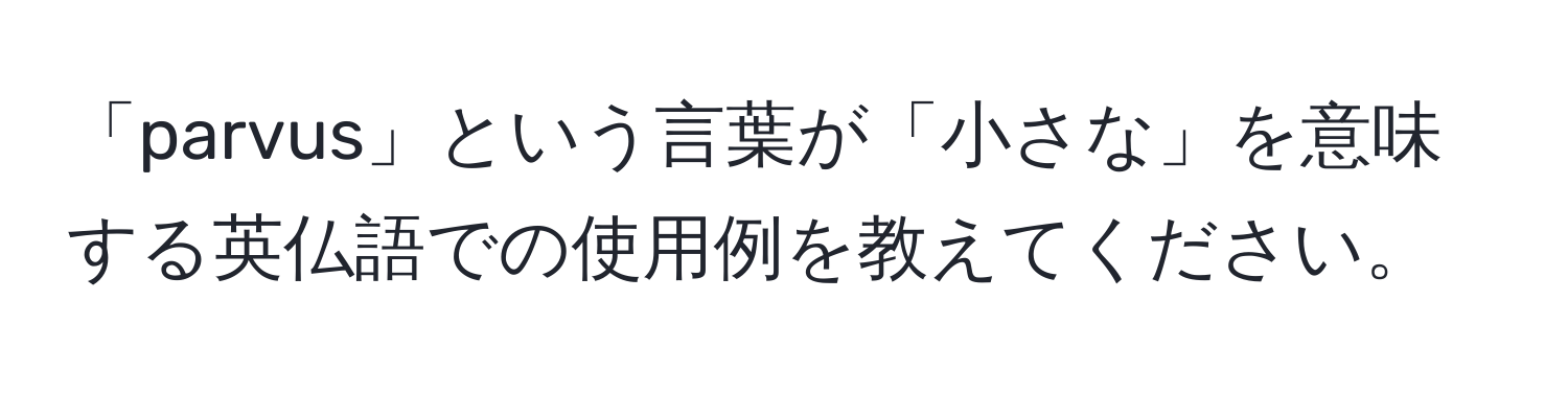 「parvus」という言葉が「小さな」を意味する英仏語での使用例を教えてください。