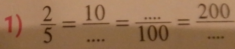  2/5 = 10/... = (...)/100 = 200/...  __