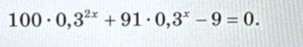 100· 0,3^(2x)+91· 0,3^x-9=0.