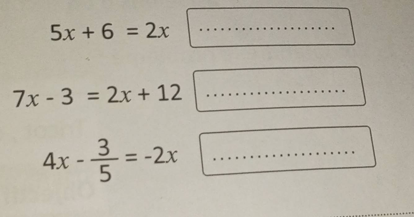 5x+6=2x......
-1 x_1+□ _
7x-3=2x+12
4x- 3/5 =-2x
_