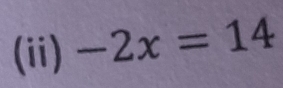 (ii) -2x=14