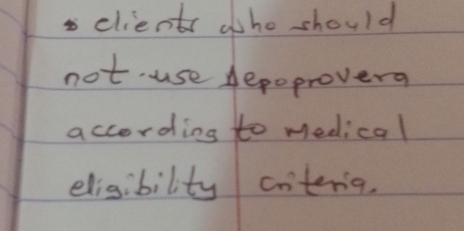 clients who should 
not use depoprovera 
accordins to medical 
elisibility cotenig.