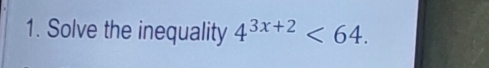 Solve the inequality 4^(3x+2)<64</tex>.