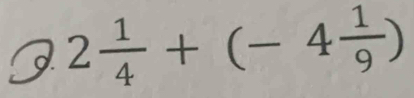 2 1/4 +(-4 1/9 )