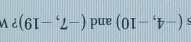 (-4,-10) and (-7,-19) ? V