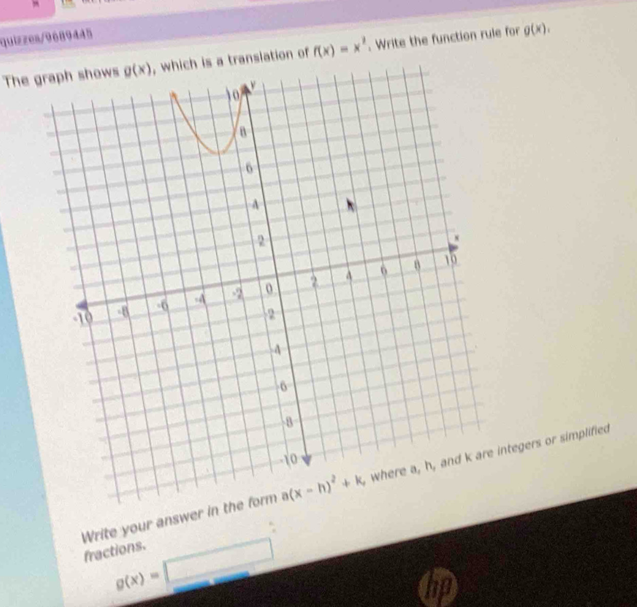 quizzes/9689445
The graph showss a translation of f(x)=x^2. Write the function rule for g(x).
Write your answer in theintegers or simplified
g(x)=□
fractions.
hp