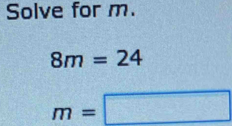 Solve for m.
8m=24
m=□