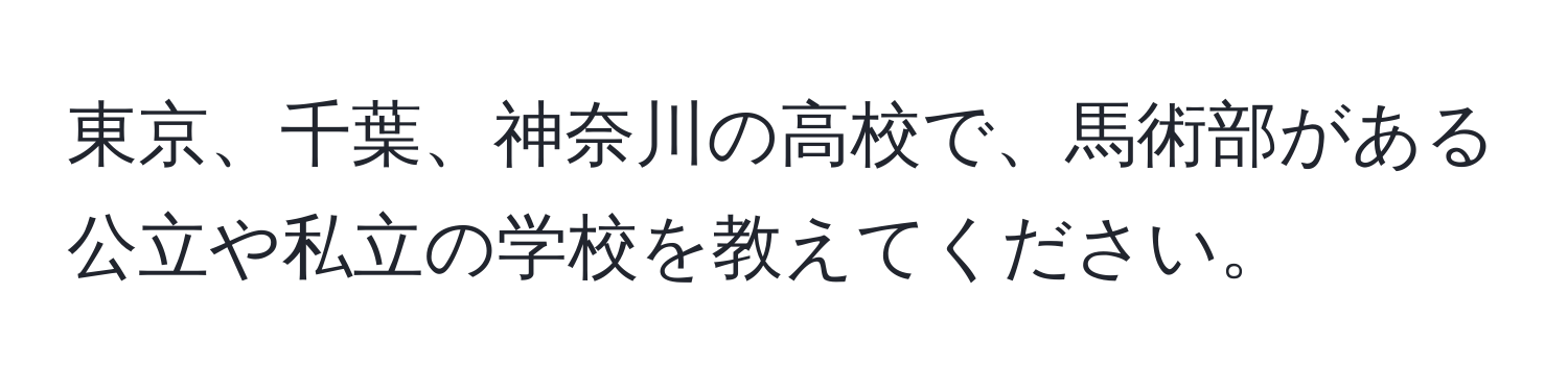 東京、千葉、神奈川の高校で、馬術部がある公立や私立の学校を教えてください。