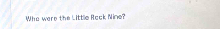 Who were the Little Rock Nine?