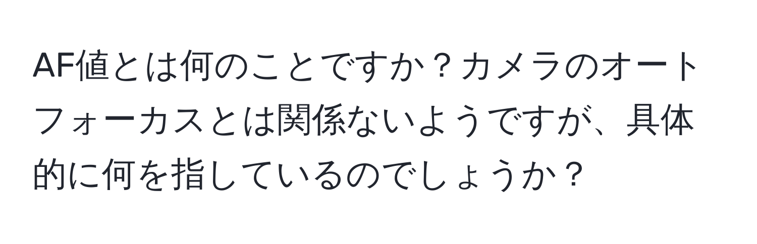 AF値とは何のことですか？カメラのオートフォーカスとは関係ないようですが、具体的に何を指しているのでしょうか？