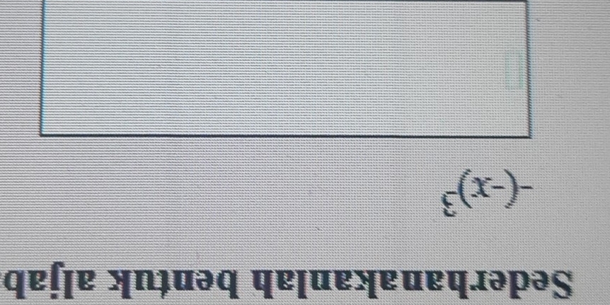 Sederhanakanlah bentuk aljab
-(-x)^3