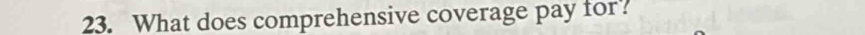 What does comprehensive coverage pay for?