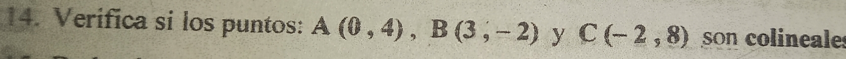 Verifica si los puntos: A(0,4), B(3,-2) y C(-2,8) son colineales