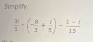 Simplify.
 3i/5 -(- 8/3 + i/5 )- (1-i)/15 