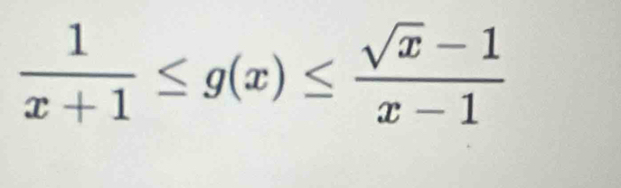  1/x+1 ≤ g(x)≤  (sqrt(x)-1)/x-1 