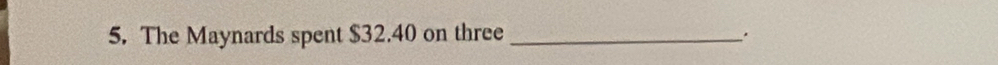 The Maynards spent $32.40 on three _.