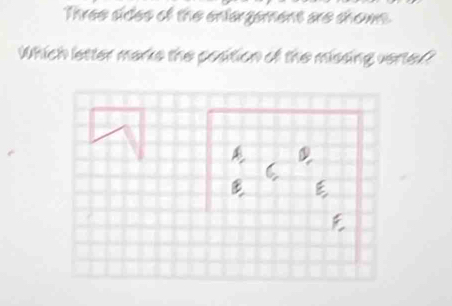 Three sides of the enlargament are show. 
Which letter marke the position of the missing verter?