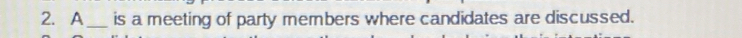 A_ is a meeting of party members where candidates are discussed.