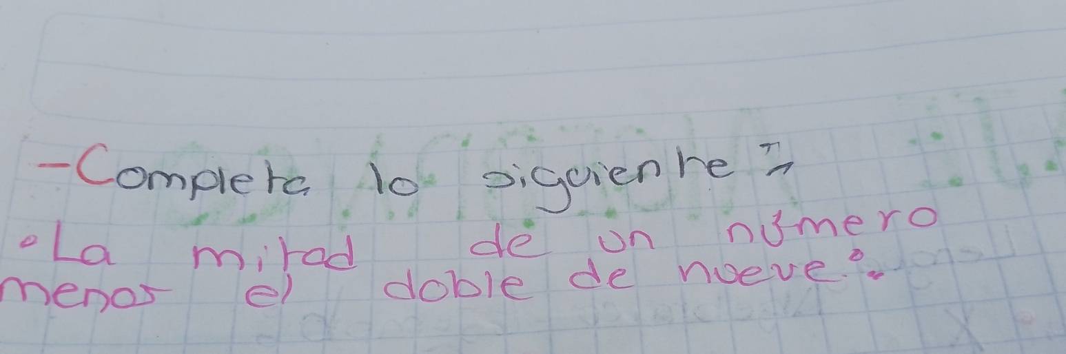 Completa 10 sigcienre? 
ola mired de on nimero 
menos el doble de noeve