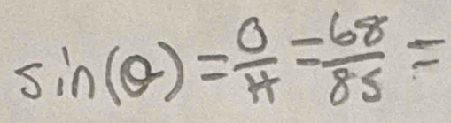 sin (θ )= O/H = 68/85 =