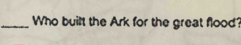 Who built the Ark for the great flood?