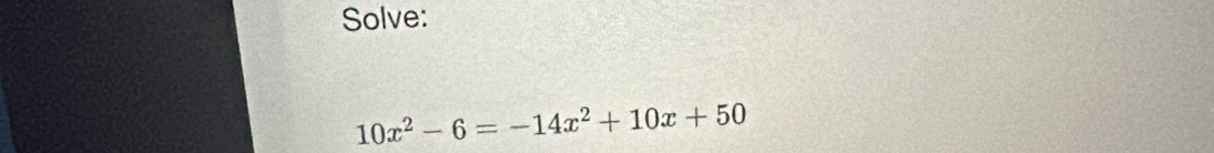 Solve:
10x^2-6=-14x^2+10x+50