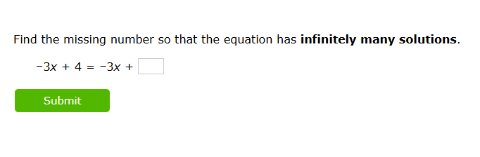 Find the missing number so that the equation has infinitely many solutions.
-3x+4=-3x+□
Submit