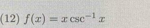 (12) f(x)=xcsc^(-1)x