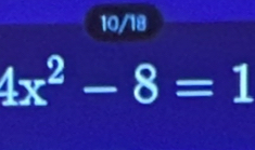 10/18
4x^2-8=1