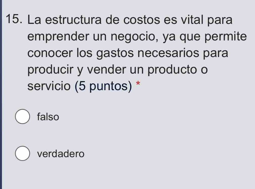 La estructura de costos es vital para
emprender un negocio, ya que permite
conocer los gastos necesarios para
producir y vender un producto o
servicio (5 puntos) *
falso
verdadero