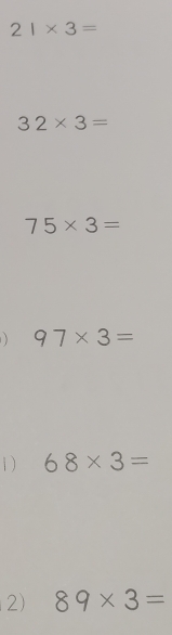 21* 3=
32* 3=
75* 3=
97* 3=
1) 68* 3=
2) 89* 3=