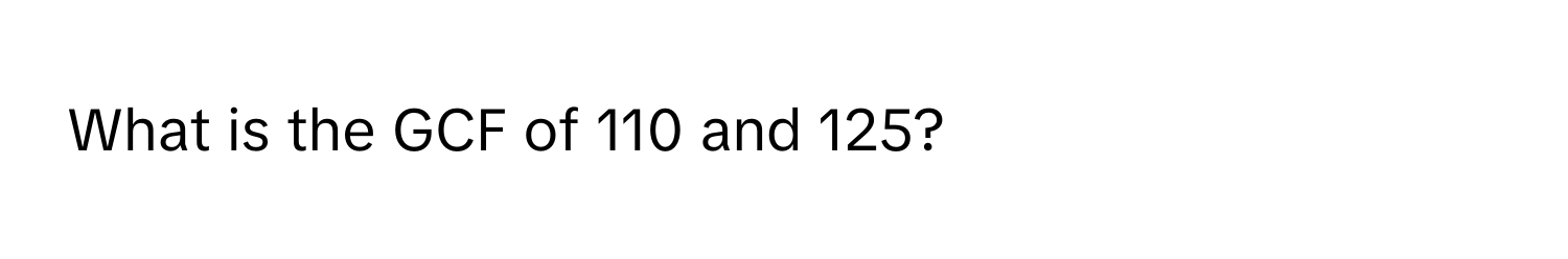 What is the GCF of 110 and 125?