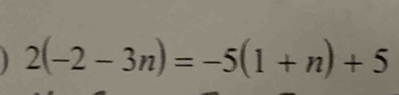  2(-2-3n)=-5(1+n)+5