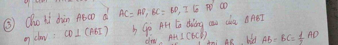 ③Cho hi dièn ABcD a AC=AD, BC=BD,. Boverline CD
o clm; CD⊥ (ABI) b Gò AH La duiáng caw cha △ ABI
dm AH⊥ (BCD) toi AB be AB=BC= 1/2 AD