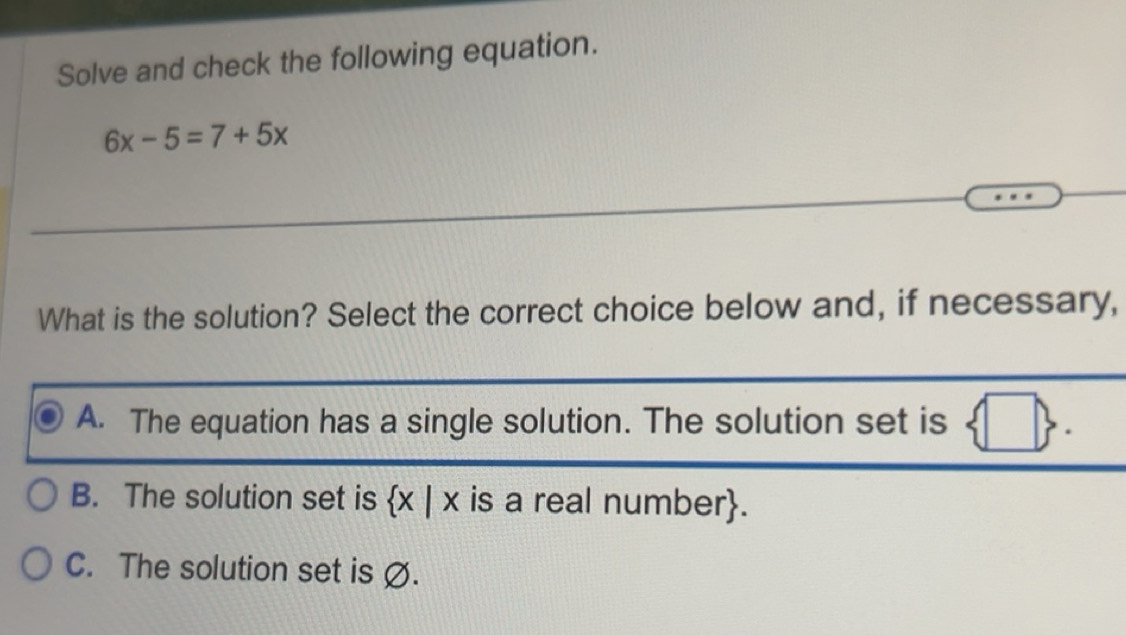 Solved: Solve and check the following equation. 6x-5=7+5x What is the ...