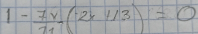 1- 7v/11 (2x+13)=0