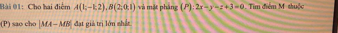 Cho hai điểm A(1;-1;2), B(2;0;1) và mặt phẳng (P) ..^circ  2x-y-z+3=0. Tìm điểm M thuộc 
(P) sao cho |MA-MB| đạt giá trị lớn nhất.