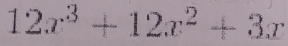 12x^3+12x^2+3x