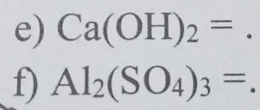 Ca(OH)_2=. 
f) Al_2(SO_4)_3=.