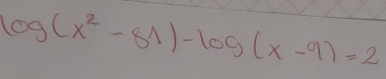 log (x^2-81)-log (x-9)=2