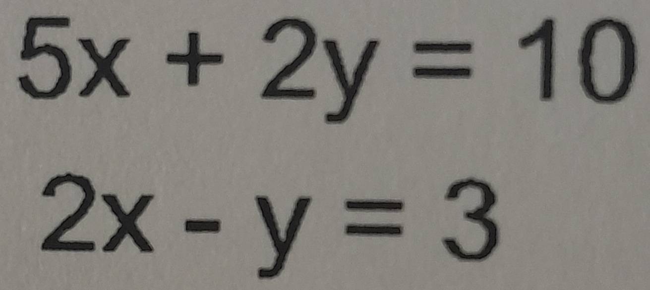 5x+2y=10
2x-y=3