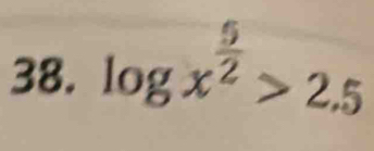 log x^(frac 5)2>2.5