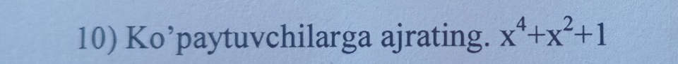 Ko’paytuvchilarga ajrating. x^4+x^2+1